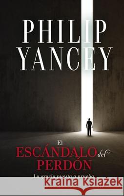 El Escándalo del Perdón: La Gracia Puesta a Prueba Yancey, Philip 9780829770810 Vida Publishers - książka