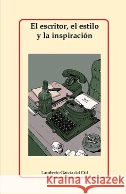 El escritor, el estilo y la inspiración García del Cid, Lamberto 9798360149699 Independently Published - książka