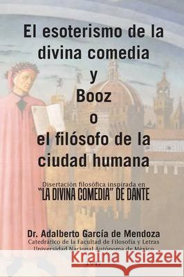 El esoterismo de la divina comedia y Booz o el filósofo de la ciudad humana: Disertación filosófica inspirada en 