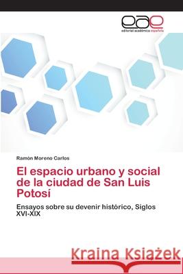 El espacio urbano y social de la ciudad de San Luis Potosí Moreno Carlos, Ramón 9783659008467 Editorial Academica Espanola - książka