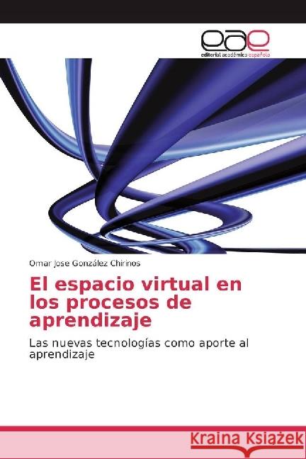 El espacio virtual en los procesos de aprendizaje : Las nuevas tecnologías como aporte al aprendizaje González Chirinos, Omar Jose 9783659052194 Editorial Académica Española - książka
