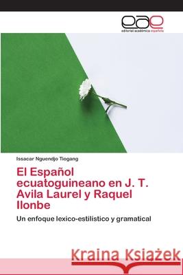 El Español ecuatoguineano en J. T. Avila Laurel y Raquel Ilonbe Nguendjo Tiogang, Issacar 9786202135238 Editorial Académica Española - książka