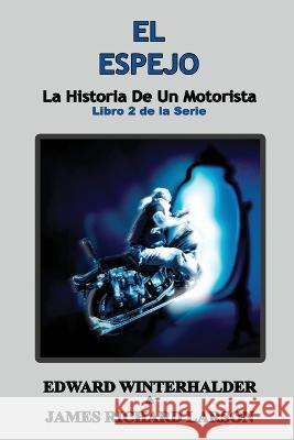 El Espejo: La Historia De Un Motorista (Libro 2 de la Serie) Edward Winterhalder James Richard Larson  9781088183137 IngramSpark - książka