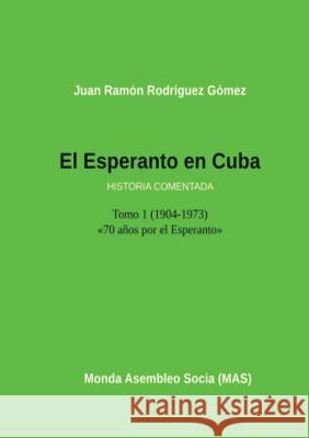 El Esperanto En Cuba: Tomo 1 (1904-1973) Historia Comentada Juan Ramon Gomez Rodriguez 9782369600992 Monda Asembleo Socia - książka