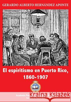 El espiritismo en Puerto Rico, 1860-1907 Hernandez Aponte, Gerardo a. 9781500256777 Createspace - książka