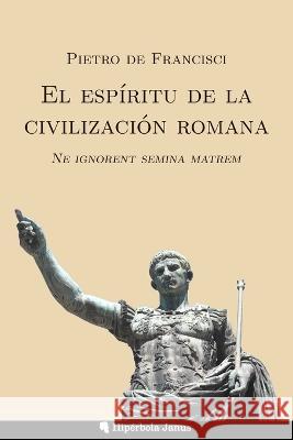 El espiritu de la civilizacion romana: Ne ignorent semina matrem Gustavo Mateu Fombuena Angel Fernandez Fernandez Giandomenico Casalino 9781961928008 Quixotic Spirit Books LLC - książka