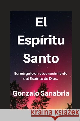 El Espíritu Santo: Conoce su obra, fruto y enseñanza. Sanabria, Gonzalo 9781798476833 Independently Published - książka