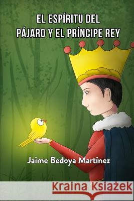 El espíritu del pájaro y el príncipe rey: Cuento espiritual juvenil Jaime Bedoya Martínez, Jaime Vaca 9781976807817 Independently Published - książka