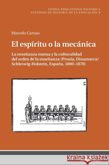 El espíritu o la mecánica; La enseñanza mutua y la culturalidad del orden de la enseñanza (Prusia, Dinamarca/Schleswig-Holstein, España, 1800-1870) Caruso, Marcelo 9783631818350 Peter Lang Gmbh, Internationaler Verlag Der W - książka