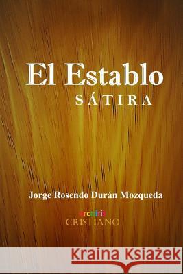 El Establo: satira Duran Mozqueda, Jorge Rosendo 9781986489089 Createspace Independent Publishing Platform - książka