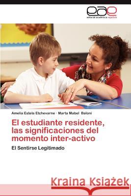 El Estudiante Residente, Las Significaciones del Momento Inter-Activo Amelia Estela Etchevarne Marta Mabel Baloni 9783659029998 Editorial Acad Mica Espa Ola - książka