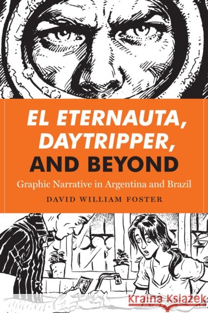 El Eternauta, Daytripper, and Beyond: Graphic Narrative in Argentina and Brazil David William Foster 9781477310847 University of Texas Press - książka