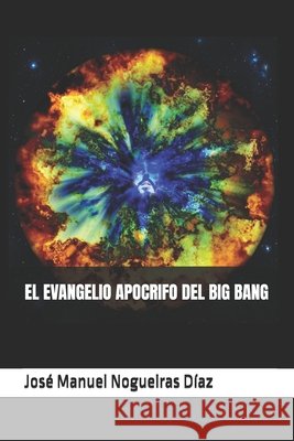 El Evangelio Apocrifo del Big Bang Nogueiras Díaz, José Manuel 9798257393976 Independently Published - książka