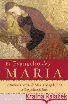 El Evangelio de María: La Tradición Secreta de María Magdalena, La Compañera de Jesús Meyer, Marvin W. 9780061121111 Rayo - książka