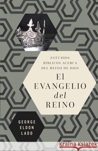 El Evangelio del Reino: Estudios Bíblicos Acerca del Reino de Dios Ladd, George Eldon 9780829771701 Vida - książka