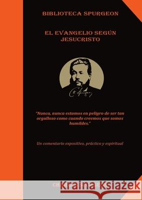 El Evangelio Según Jesucristo: (el poder y mensaje del evangelio, Solamente por Gracia, la chequera del banco de la fe, El Tesoro de David, Discurso Spurgeon, Charles 9781087940007 Indy Pub - książka