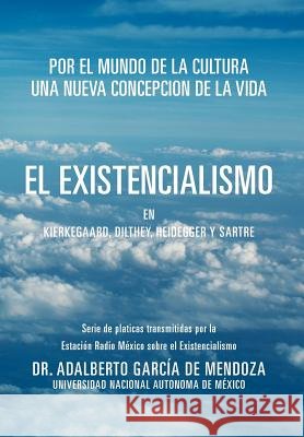 El Existencialismo En Kierkegaard, Dilthey, Heidegger y Sartre Dr Adalberto Garc D 9781463339531 Palibrio - książka