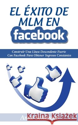 El Éxito de MLM En Facebook: Construir Una Línea Descendente Fuerte Con Facebook Para Obtener Ingresos Constantes Schlosser, Anne 9788413267586 Books on Demand - książka