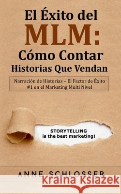 El Éxito del MLM: Cómo Contar Historias Que Vendan: Narración de Historias - El Factor de Éxito #1 en el Marketing Multi Nivel Schlosser, Anne 9788413267579 Books on Demand - książka