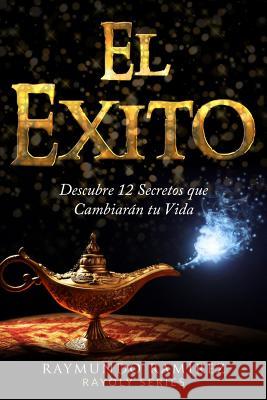 El Exito: Descubre 12 Secretos que Cambiarán tu Vida Ramirez, Raymundo 9781981408788 Createspace Independent Publishing Platform - książka