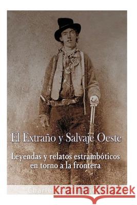 El Extraño y Salvaje Oeste: Leyendas y relatos estrambóticos en torno a la frontera Charles River Editors 9781545589014 Createspace Independent Publishing Platform - książka