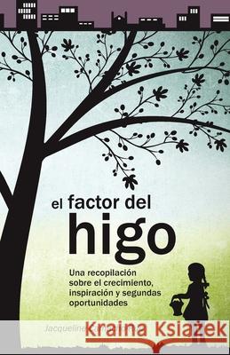 El Factor del Higo: Una recopilación sobre el crecimiento, inspiración y segundas oportunidades Camacho-Ruiz, Jacqueline 9781733063548 Fig Factor Media LLC - książka