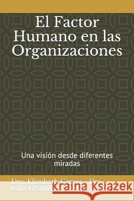 El Factor Humano En Las Organizaciones: Una Visión Desde Diferentes Miradas Portillo, Isabel, Paz, Ubertino, Garcia, Elizabeth 9781792119118 Independently Published - książka
