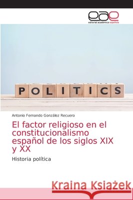 El factor religioso en el constitucionalismo español de los siglos XIX y XX González Recuero, Antonio Fernando 9786202812689 Editorial Academica Espanola - książka