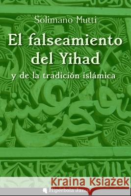 El falseamiento del Yihad y de la tradición islámica Gonzalez, Santiago 9781533560544 Createspace Independent Publishing Platform - książka