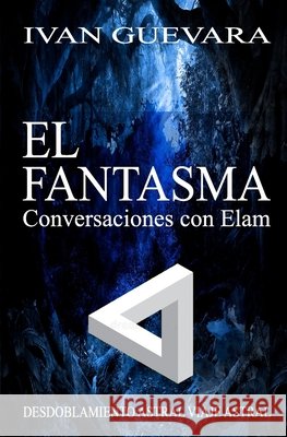 El Fantasma Conversaciones Con Elam Ivan Guevara, Ivan Guevara 9798477750894 Independently Published - książka