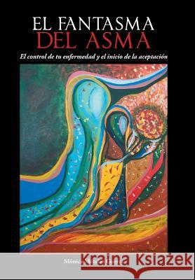 El Fantasma del Asma: El Control de Tu Enfermedad y El Inicio de La Aceptacion Guerra, Monica Mendez 9781463386269 Palibrio - książka
