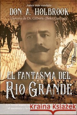 El Fantasma del Rio Grande Gilberto Beto Garcia Don Allen Holbrook  9798852672018 Independently Published - książka