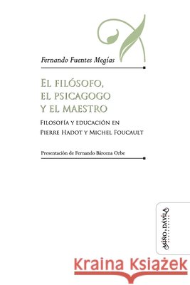 El filósofo, el psicagogo y el maestro: Filosofía y educación en Pierre Hadot y Michel Foucault Bárcena Orbe, Fernando 9788417133672 Mino y Davila Editores - książka