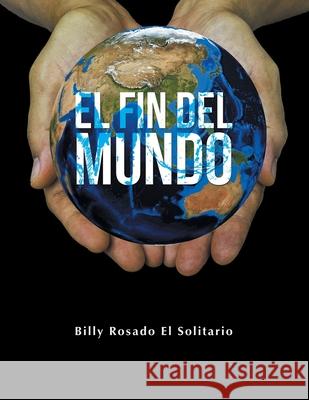 El Fin Del Mundo Billy Rosado 9781506538570 Palibrio - książka