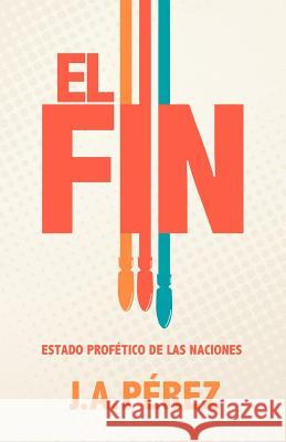 El Fin: Estado Profetico de las Naciones Perez, J. A. 9780615732763 Keen Sight Books - książka