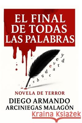 El final de todas las palabras Diego Armando Arciniegas Malagón 9798842338733 Independently Published - książka