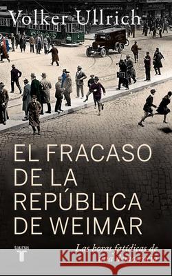 El Fracaso de la Rep?blica de Weimar / Germany 1923: Hyperinflation, Hitler's Putsch, and Democracy in Crisis Volker Ullrich 9788430627431 Taurus - książka