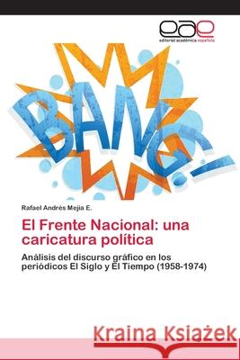 El Frente Nacional: una caricatura política Mejia E., Rafael Andrés 9783659055119 Editorial Academica Espanola - książka