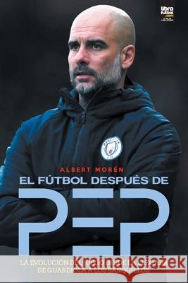 El fútbol después de Pep Morén, Albert 9789878370460 Librofutbol.com - książka