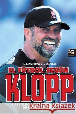 El fútbol según Klopp: Su evolución táctica y tareas de entrenamiento Gómez Escolar, Alejandro 9789878943350 Librofutbol.com - książka