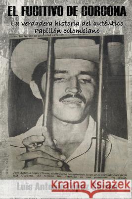 El fugitivo de Gorgona Luis Antonio López Cleves, Carlos Alonso Dorrego 9798805123659 Independently Published - książka