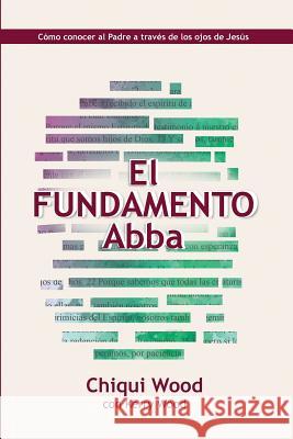 El Fundamento Abba: Cómo conocer al Padre a través de los ojos de Jesús Wood, Kerry 9781722642686 Createspace Independent Publishing Platform - książka