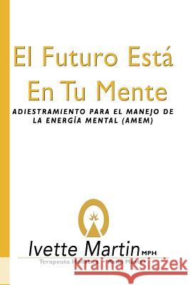 El futuro esta en tu mente Martin, Ivette L. 9781499603491 Createspace - książka