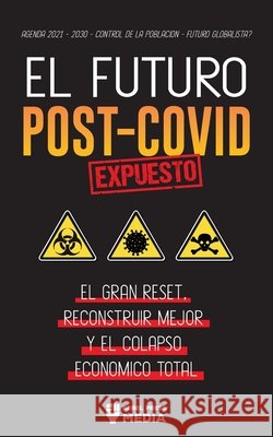 El Futuro Post-Covid Expuesto: El Gran Reset, Reconstruir Mejor y el Colapso Económico Total - Agenda 2021 - 2030 - Control de la población - ¿Futuro Rebel Press Media 9789492916815 Wiki Press Books - książka