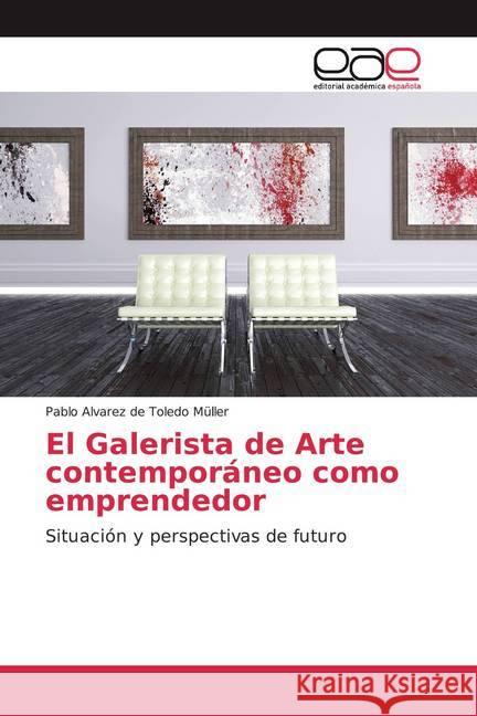 El Galerista de Arte contemporáneo como emprendedor : Situación y perspectivas de futuro Alvarez de Toledo Müller, Pablo 9786202113953 Editorial Académica Española - książka