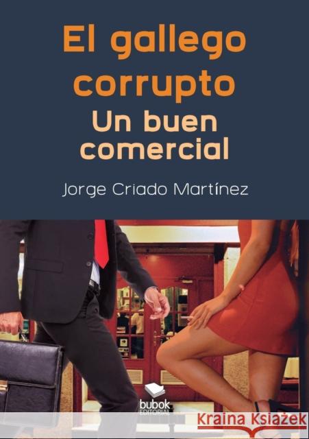 El gallego corrupto. Un buen comercial Martínez Criado, Jorge 9788468669007 Bubok Publishing S.L. - książka