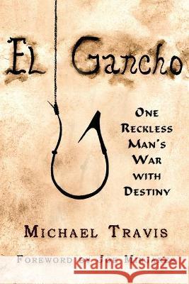 El Gancho: One Reckless Man's War with Destiny Michael Travis 9781637470190 Publication Consultants - książka