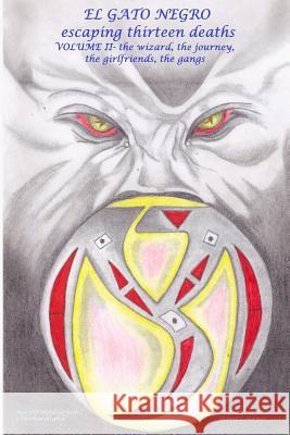 El Gato Negro Escaping Thirteen Deaths Volume II the Wizard, the Journey, the Girlfriends, the Gang Marcelo Mendoza, j.liberkowski ph.d. Robert L. Barnes 9781365647963 Lulu.com - książka