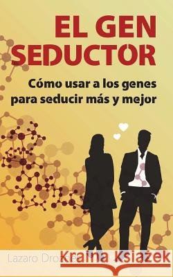 El Gen Seductor: Cómo usar a los genes para seducir más y mejor Droznes, Lazaro 9781522803997 Createspace Independent Publishing Platform - książka