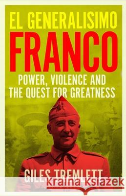 El Generalisimo: Franco: Power, Violence and the Quest for Greatness Giles Tremlett 9781526651952 Bloomsbury Publishing (UK) - książka